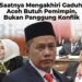 Saatnya Mengakhiri Gaduh: Aceh Butuh Pemimpin, Bukan Panggung Konflik